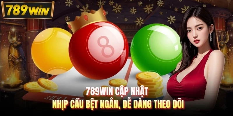 789WIN cập nhật nhịp cầu bệt ngắn, dễ dàng theo dõi