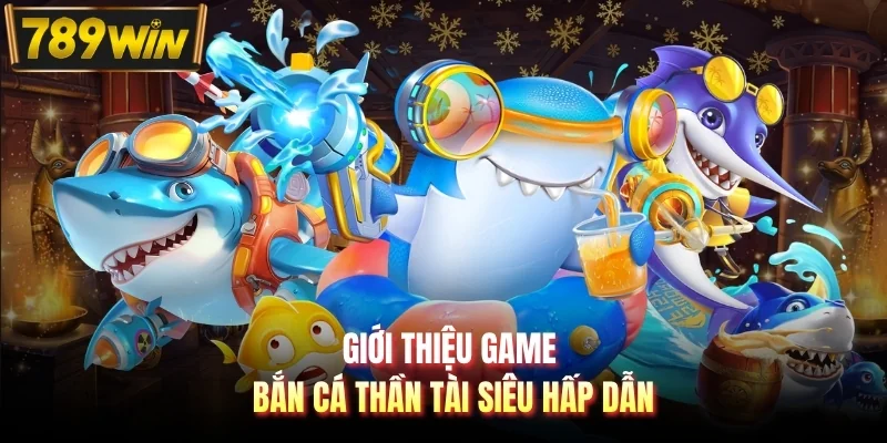 Giới thiệu game bắn cá Thần Tài siêu hấp dẫn