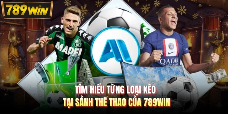 Tìm hiểu từng loại kèo tại sảnh thể thao của 789WIN